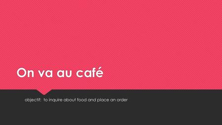 objectif: to inquire about food and place an order