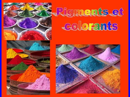 Pigments et colorants.