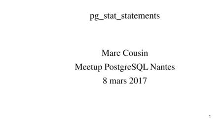 Marc Cousin Meetup PostgreSQL Nantes 8 mars 2017