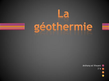 La géothermie Anthony et Vincent 3°6.