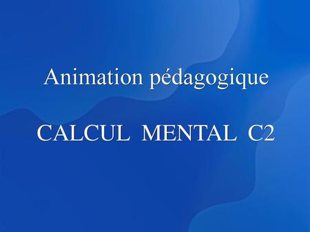 Animation pédagogique CALCUL MENTAL C2