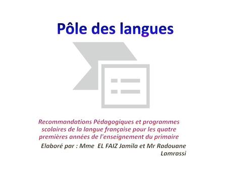 Pôle des langues Recommandations Pédagogiques et programmes scolaires de la langue française pour les quatre premières années de l'enseignement du primaire.