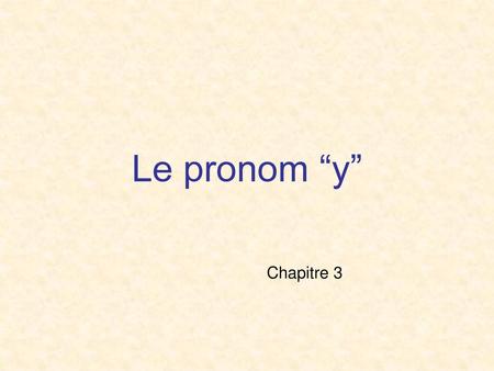 Le pronom “y” Chapitre 3.