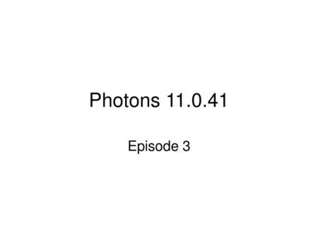 Photons 11.0.41 Episode 3.