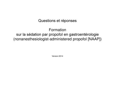 Questions et réponses Formation sur la sédation par propofol en gastroentérologie (nonanesthesiologist-administered propofol [NAAP]) Version 2014.