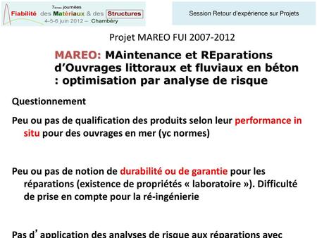 Projet MAREO FUI 2007-2012 MAREO: MAintenance et REparations d’Ouvrages littoraux et fluviaux en béton : optimisation par analyse de risque Questionnement.