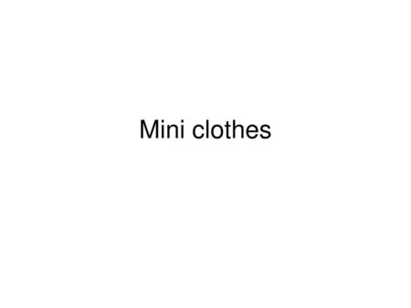 Mini clothes.