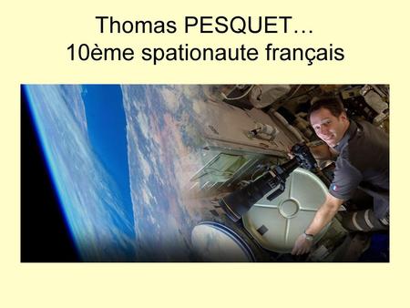 Thomas PESQUET… 10ème spationaute français