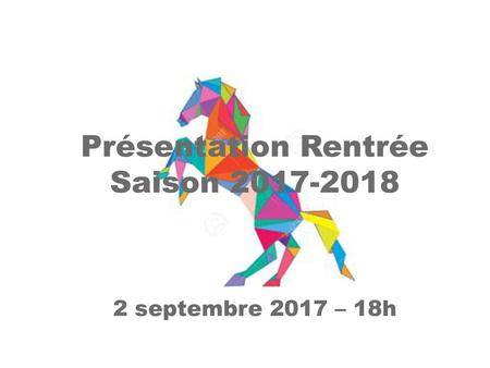 Présentation Rentrée Saison 2017-2018 2 septembre 2017 – 18h.