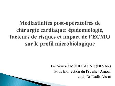 Médiastinites post-opératoires de chirurgie cardiaque: épidemiologie, facteurs de risques et impact de l’ECMO sur le profil microbiologique Par Youssef.