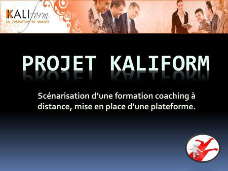 PROJET KALIFORM Scénarisation d’une formation coaching à distance, mise en place d’une plateforme.