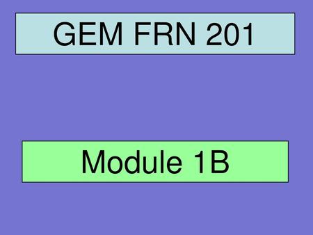 GEM FRN 201 Module 1B.