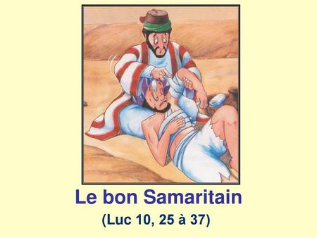 Le bon Samaritain (Luc 10, 25 à 37).