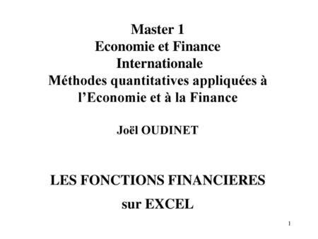 Master 1 Economie et Finance Internationale Méthodes quantitatives appliquées à l’Economie et à la Finance Joël OUDINET LES FONCTIONS FINANCIERES.