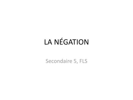LA NÉGATION Secondaire 5, FLS.