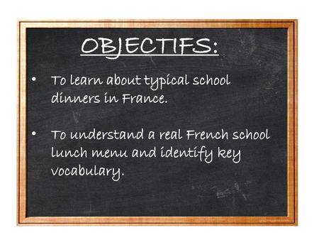 OBJECTIFS: To learn about typical school dinners in France.