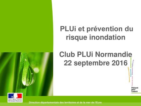 PLUi et prévention du risque inondation Club PLUi Normandie 22 septembre 2016 Direction départementale des territoires et de la mer de l'Eure.