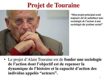 Projet de Touraine “Mon projet principal avait toujours été de substituer une sociologie de l’acteur à une sociologie du système social” Le projet d’Alain.