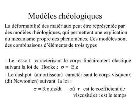 Modèles rhéologiques La déformabilité des matériaux peut être représentée par des modèles rhéologiques, qui permettent une explication du mécanisme propre.