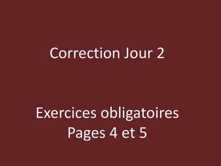 Correction Jour 2 Exercices obligatoires Pages 4 et 5