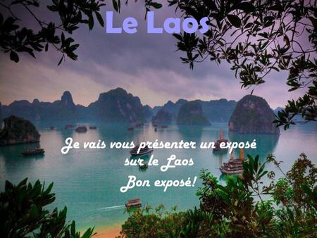Je vais vous présenter un exposé sur le Laos Bon exposé!