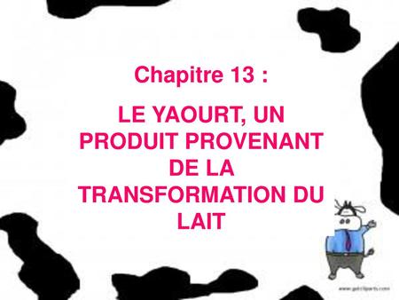 LE YAOURT, UN PRODUIT PROVENANT DE LA TRANSFORMATION DU LAIT