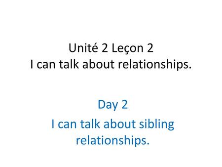 Unité 2 Leçon 2 I can talk about relationships.