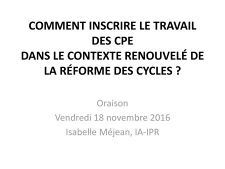 Oraison Vendredi 18 novembre 2016 Isabelle Méjean, IA-IPR