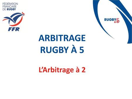 ARBITRAGE Rugby à 5 L’Arbitrage à 2.