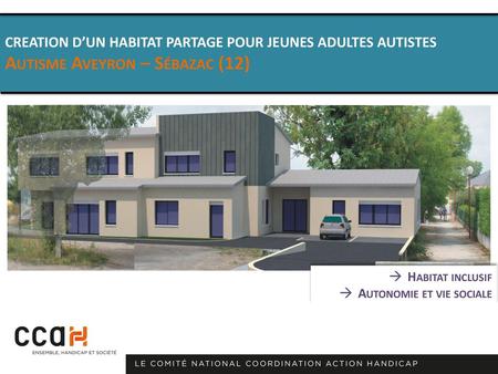 - CREATION D’UN HABITAT PARTAGE POUR JEUNES ADULTES AUTISTES Autisme Aveyron – Sébazac (12) Habitat inclusif Autonomie et vie sociale.