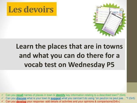 Les devoirs Learn the places that are in towns and what you can do there for a vocab test on Wednesday P5 Can you recall names of places in town & identify.