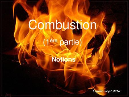 Combustion (1ère partie) Notions Guilié septembre 2016.