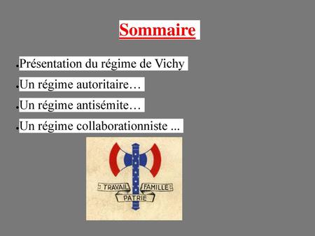 Sommaire Présentation du régime de Vichy Un régime autoritaire…