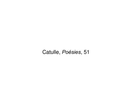 Catulle, Poésies, 51.