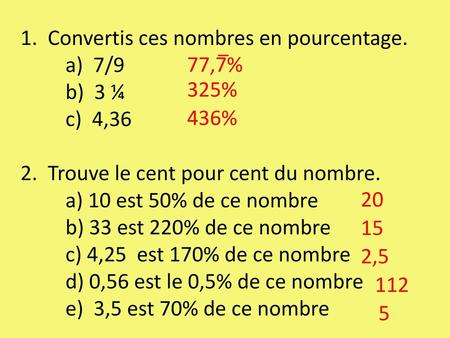 1. Convertis ces nombres en pourcentage. a) 7/9. b) 3 ¼. c) 4,36 2