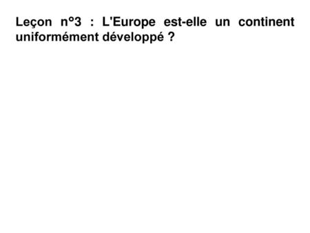 Leçon n°3 : L'Europe est-elle un continent uniformément développé ?