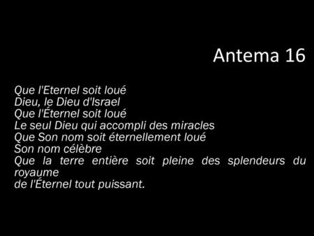 Antema 16 Que l'Eternel soit loué Dieu, le Dieu d'Israel