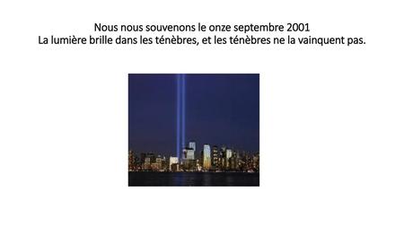 Nous nous souvenons le onze septembre 2001 La lumière brille dans les ténèbres, et les ténèbres ne la vainquent pas.