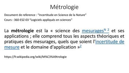 Métrologie Document de reference : “Incertitude en Science de la Nature” Cours : 360-ESZ-03 “Logiciels appliqués en sciences” La métrologie est la « science.