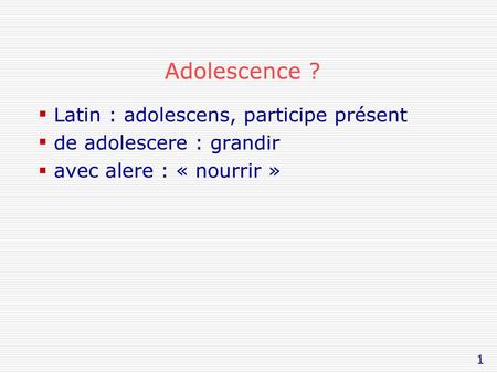 Adolescence ? Latin : adolescens, participe présent