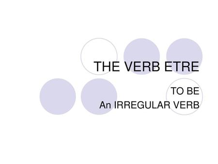 THE VERB ETRE TO BE An IRREGULAR VERB.
