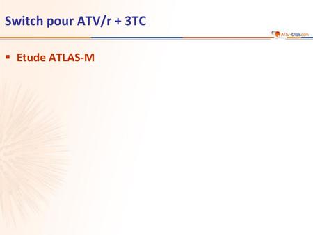 ARV-trial.com Switch pour ATV/r + 3TC Etude ATLAS-M.
