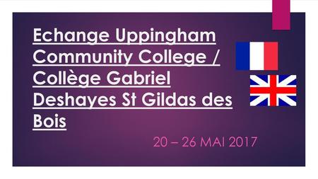 Echange Uppingham Community College / Collège Gabriel Deshayes St Gildas des Bois 20 – 26 Mai 2017.