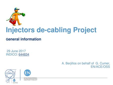 Injectors de-cabling Project   General information June 2017 INDICO: