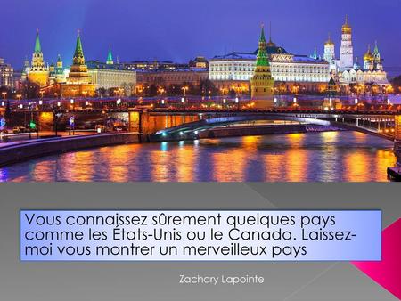 Vous connaissez sûrement quelques pays comme les États-Unis ou le Canada. Laissez- moi vous montrer un merveilleux pays Zachary Lapointe.