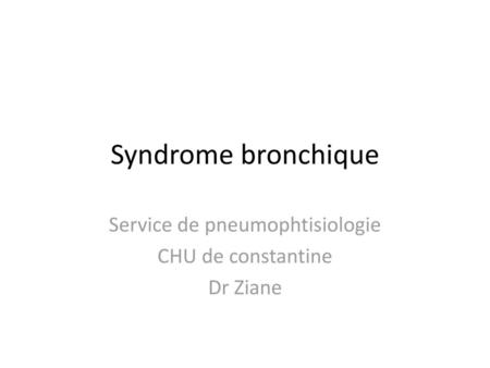 Service de pneumophtisiologie CHU de constantine Dr Ziane