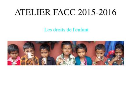 ATELIER FACC 2015-2016 Les droits de l'enfant.