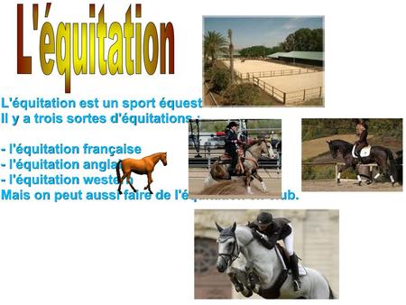 L'équitation est un sport équestre Il y a trois sortes d'équitations :