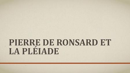 Pierre de Ronsard et la Pléiade