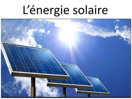 L’énergie solaire.